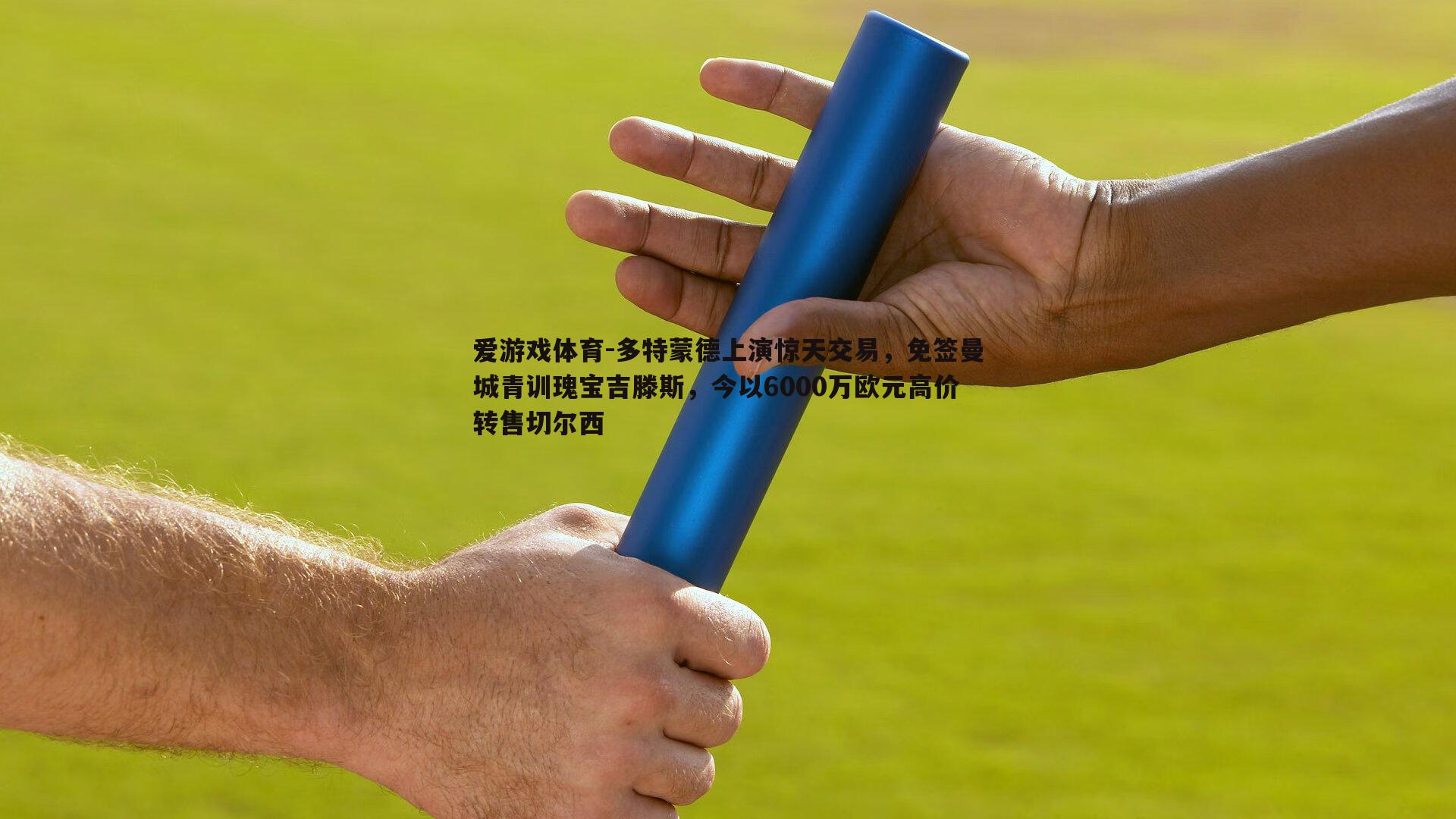 多特蒙德上演惊天交易,免签曼城青训瑰宝吉滕斯,今以6000万欧元高价转售切尔西