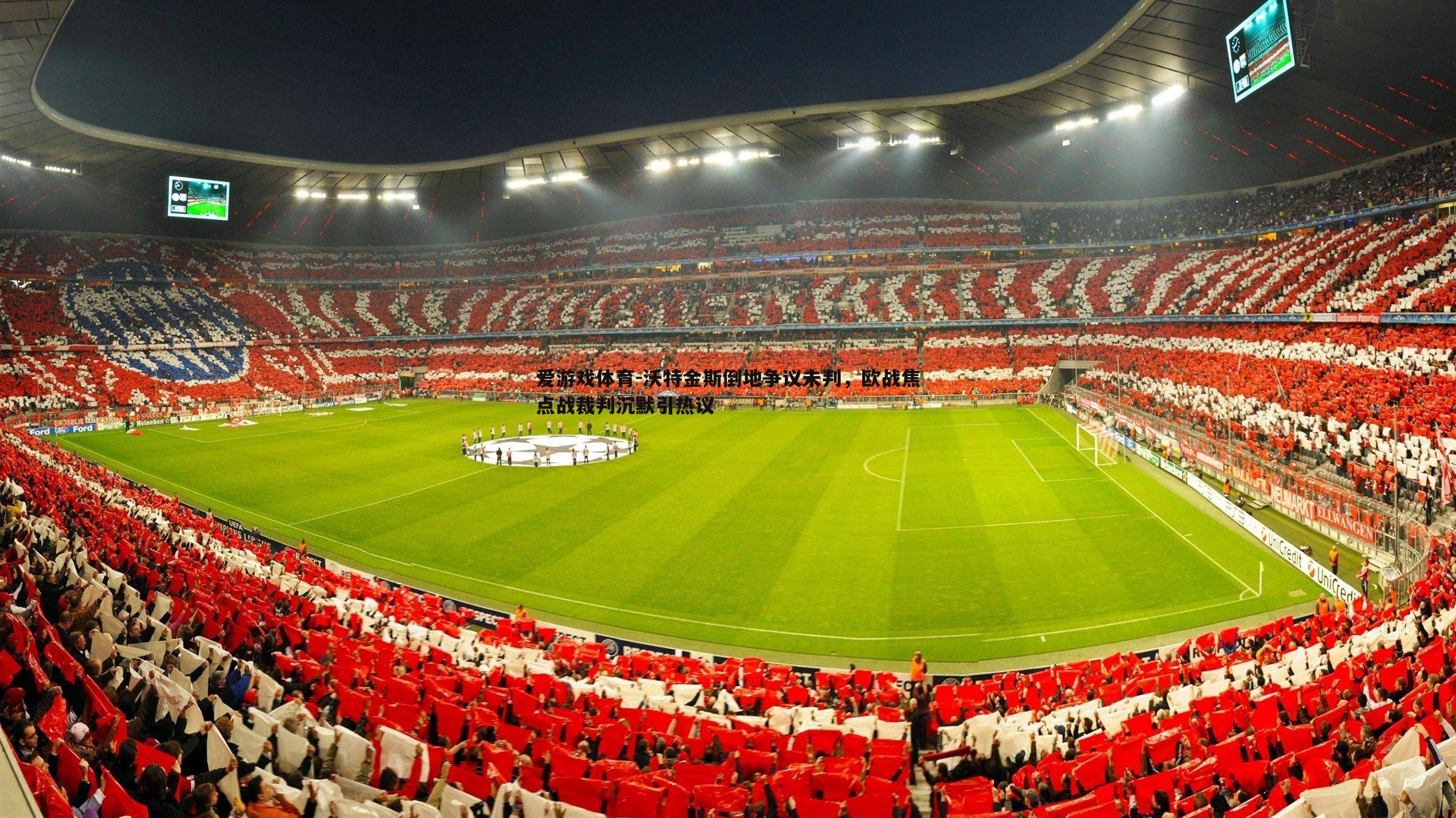 沃特金斯倒地争议未判,欧战焦点战裁判沉默引热议